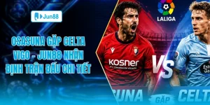 Osasuna gặp Celtavigo Jun88 nhận định trận đấu chi tiết