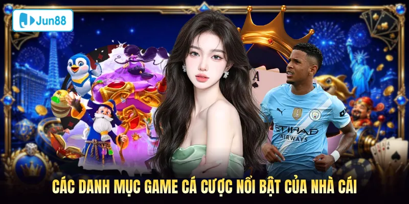 Các danh mục game cá cược nổi bật của nhà cái Jun88