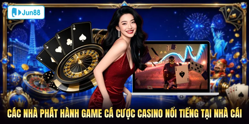Các nhà phát hành game cá cược casino nổi tiếng tại nhà cái Jun88