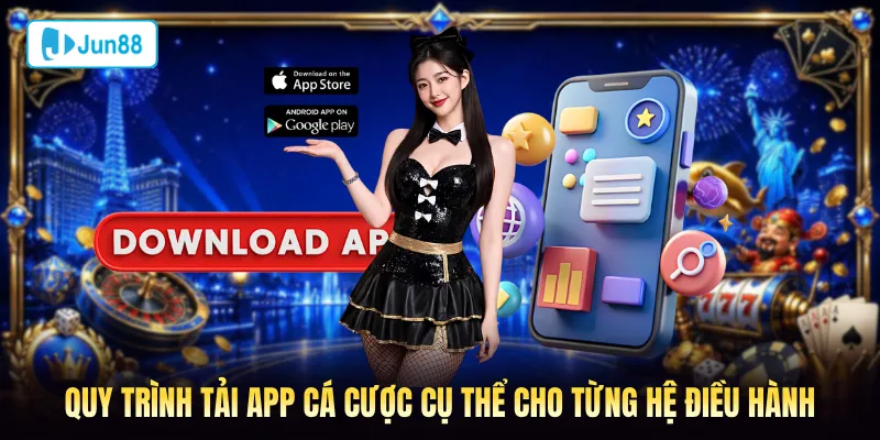 Quy trình tải app Jun88 cụ thể cho từng hệ điều hành